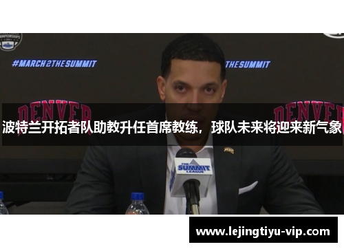 波特兰开拓者队助教升任首席教练，球队未来将迎来新气象