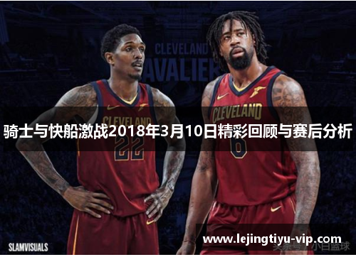 骑士与快船激战2018年3月10日精彩回顾与赛后分析